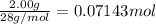 \frac{2.00 g}{28 g/mol}=0.07143 mol