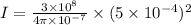 I=\frac{3\times 10^8}{4\pi \times 10^{-7}}\times (5\times 10^{-4})^2