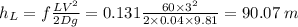h_L = f\frac{LV^2}{2Dg} = 0.131\frac{60\times3^2}{2\times0.04\times9.81} = 90.07 \hspace{0.09cm}m