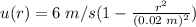 u(r) = 6\hspace {0.09cm} m/s(1-\frac{r^2}{(0.02 \hspace {0.09cm} m)^2} )