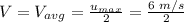 V = V_{avg} = \frac{u_{max}}{2} =\frac{6 \hspace{0.09cm} m/s}{2}