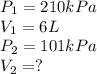 P_1=210kPa\\V_1=6L\\P_2=101kPa\\V_2=?