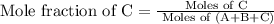 \text{Mole fraction of C}=\frac{\text{Moles of C}}{\text{ Moles of (A+B+C)}}