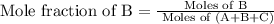 \text{Mole fraction of B}=\frac{\text{Moles of B}}{\text{ Moles of (A+B+C)}}