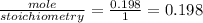 \frac{mole}{stoichiometry}  = \frac{0.198}{1}= 0.198