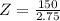 Z = \frac{150}{2.75}