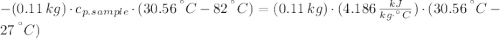 -(0.11\,kg)\cdot c_{p.sample} \cdot (30.56\,^{\textdegree}C-82\,^{\textdegree}C) = (0.11\,kg)\cdot (4.186\,\frac{kJ}{kg\cdot ^{\textdegree}C} )\cdot (30.56\,^{\textdegree}C-27\,^{\textdegree}C)