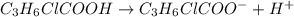 C_3H_6ClCOOH\rightarrow C_3H_6ClCOO^-+H^+