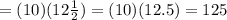 = (10)(12\frac{1}{2} )= (10)(12.5)= 125