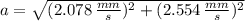 a = \sqrt{(2.078\,\frac{mm}{s} )^{2}+(2.554\,\frac{mm}{s} )^{2}}