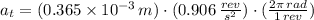 a_{t} = (0.365\times 10^{-3}\,m)\cdot (0.906\,\frac{rev}{s^{2}})\cdot (\frac{2\pi\,rad}{1\,rev} )