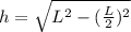 h = \sqrt{L^2 -(\frac{L}{2})^2 }