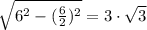 \sqrt{6^2 -(\frac{6}{2})^2 } =  3\cdot\sqrt{3}