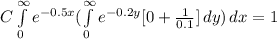 C\int\limits^\infty_0 {e^{-0.5x}(\int\limits^\infty_0 {e^{-0.2y}[0+\frac{1}{0.1}]  } \, dy  }) \, dx =1