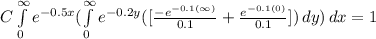 C\int\limits^\infty_0 {e^{-0.5x}(\int\limits^\infty_0 {e^{-0.2y}([\frac{-e^{-0.1(\infty)} }{0.1}+\frac{e^{-0.1(0)} }{0.1} ])  } \, dy  }) \, dx = 1