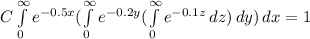 C\int\limits^\infty_0 {e^{-0.5x}(\int\limits^\infty_0 {e^{-0.2y }(\int\limits^\infty_0 {e^{-0.1z} } \, dz  }) \, dy  }) \, dx = 1