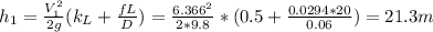 h_{1} =\frac{V_{1}^{2}  }{2g} (k_{L}+\frac{fL}{D}  )=\frac{6.366^{2} }{2*9.8} *(0.5+\frac{0.0294*20}{0.06} )=21.3m