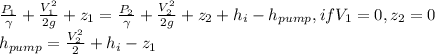 \frac{P_{1} }{\gamma } +\frac{V_{1}^{2}  }{2g} +z_{1} =\frac{P_{2} }{\gamma } +\frac{V_{2}^{2}  }{2g} +z_{2}+h_{i} -h_{pump} , if V_{1} =0,z_{2} =0\\h_{pump} =\frac{V_{2}^{2}}{2} +h_{i}-z_{1}