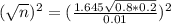 (\sqrt{n})^{2} = (\frac{1.645\sqrt{0.8*0.2}}{0.01})^{2}