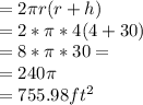 =2\pi r(r+h)\\=2*\pi*4(4+30)\\=8*\pi*30=\\=240\pi\\=755.98 ft^2
