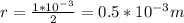 r = \frac{1*10^{-3}}{2} = 0.5*10^{-3}m