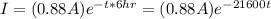 I = (0.88A) e^{{ -t *6 hr} } = (0.88A) e^{-21600t} }