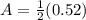 A = \frac{1}{2} (0.52)