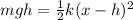 mgh = \frac{1}{2}k (x - h)^2