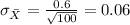 \sigma_{\bar X}= \frac{0.6}{\sqrt{100}}= 0.06