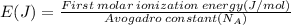 E (J) = \frac{First\: molar\: ionization\: energy (J/mol)}{Avogadro\: constant (N_{A})}