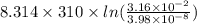 8.314 \times 310 \times ln (\frac{3.16 \times 10^{-2}}{3.98 \times 10^{-8}})