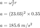 a=\omega_f^2r\\\\a=(23.03)^2\times 0.35\\\\a=185.6\ m/s^2