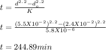 t = \frac{d^2^.^2 - d_o^2^.^2}{K} \\\\t = \frac{(5.5 X 10^-^2)^2^.^2 - (2.4 X 10^-^2)^2^.^2}{5.8 X 10^-^6} \\\\t = 244.89 min