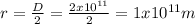 r=\frac{D}{2} =\frac{2x10^{11} }{2} =1x10^{11} m