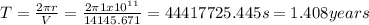 T=\frac{2\pi r}{V} =\frac{2\pi 1x10^{11} }{14145.671} =44417725.445s=1.408years
