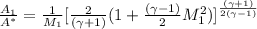 \frac{A_1}{A^*} = \frac{1}{M_1} [\frac{2}{(\gamma +1)} (1+\frac{(\gamma -1)}{2} M_1^2)]^{\frac{(\gamma +1)}{2(\gamma -1)} }