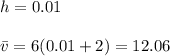 h=0.01\\\\\bar v=6(0.01+2)= 12.06