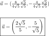 \vec{u}=(\frac{8}{4\sqrt{5}}\frac{\sqrt{5}}{\sqrt{5}},-\frac{4}{4\sqrt{5}}\frac{\sqrt{5}}{\sqrt{5}}) \\ \\ \\ \boxed{\vec{u}=\left(\frac{2\sqrt{5}}{5},-\frac{5}{\sqrt{5}}\right)}