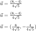 \vec{u}=\frac{(8,-4)}{4\sqrt{5}} \\ \\ \vec{u}=\frac{(8,-4)}{4\sqrt{5}} \\ \\ \vec{u}=(\frac{8}{4\sqrt{5}},-\frac{4}{4\sqrt{5}}) \\ \\