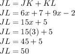 JL = JK+KL\\JL=6x+7+9x-2\\JL=15x+5\\JL=15(3)+5\\JL=45+5\\JL=50