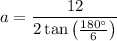 $a=\frac{12}{2 \tan \left(\frac{180^\circ}{6}\right)}