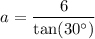 $a=\frac{6}{ \tan (30^\circ)}