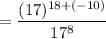 $=\frac{(17)^{18+(-10)}}{17^{8}}
