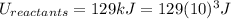 U_{reactants}=129 kJ=129 (10)^{3}J