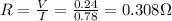 R=\frac{V}{I}=\frac{0.24}{0.78}=0.308\Omega