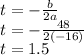 t=-\frac{b}{2a}\\t=-\frac{48}{2(-16)}\\t=1.5
