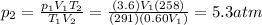 p_2 = \frac{p_1 V_1 T_2}{T_1 V_2}=\frac{(3.6)V_1(258)}{(291)(0.60V_1)}=5.3 atm