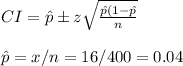 CI=\hat p\pm z\sqrt{\frac{\hat p(1-\hat p}{n}}\\\\\hat p=x/n=16/400=0.04