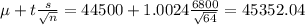 \mu + t\frac{s}{\sqrt{n}} = 44500 + 1.0024\frac{6800}{\sqrt{64}} = 45352.04