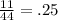 \frac{11}{44} = .25